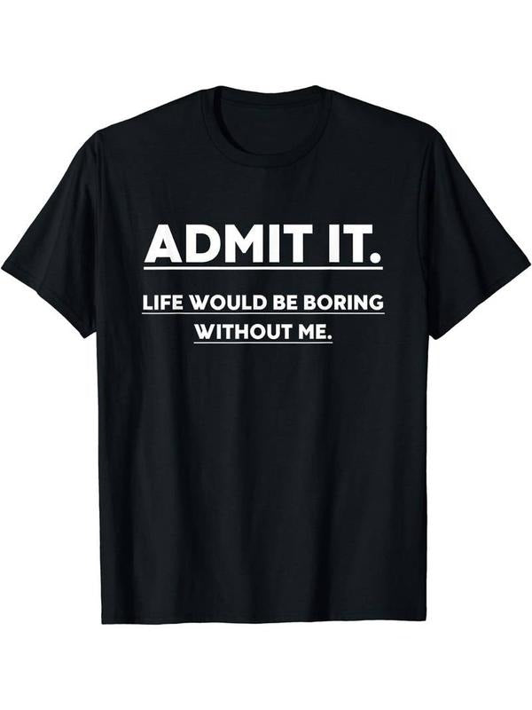 Authentic 100 Cotton Admit It Life Would Be Boring Without Me S