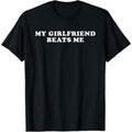 Authentic 100 Cotton Bold Statement My Girlfriend Beats Me Playful